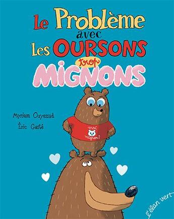 Couverture du livre « Le problème avec les oursons trop mignons » de Eric Gaste et Myriam Ouyessad aux éditions Elan Vert