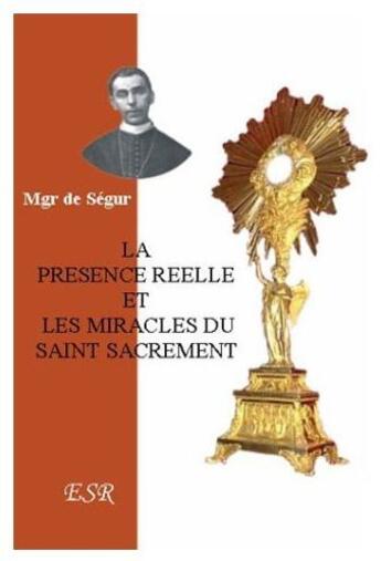 Couverture du livre « La présence réelle, et les miracles du saint-sacrement » de De Segur aux éditions Saint-remi