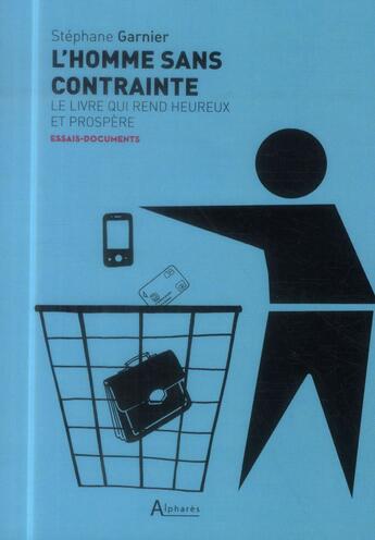 Couverture du livre « L'homme sans contrainte ; le livre qui rend heureux et prospère » de Stéphane Garnier aux éditions Alphares