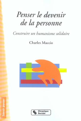 Couverture du livre « Penser le devenir de la personne construire un humanisme solidaire - essai de reponse a tous ceux qu » de Charles Maccio aux éditions Chronique Sociale