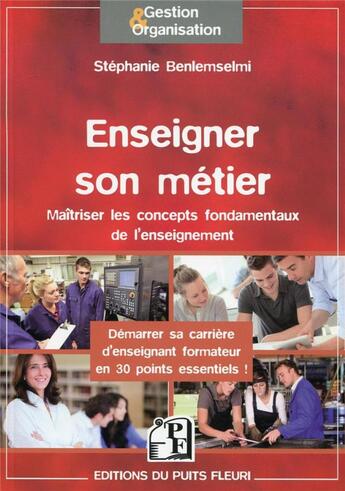 Couverture du livre « Enseigner son métier ; démarrer sa carrière d'enseignant formateur en 30 points essentiels » de Stephanie Benlemselmi aux éditions Puits Fleuri