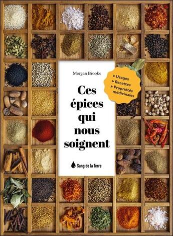 Couverture du livre « Ces épices qui nous soignent : usages, recettes, propriétés médicinales » de Morgan Brooks aux éditions Sang De La Terre