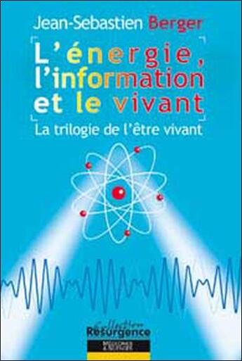 Couverture du livre « L'énergie, l'information et le vivant ; la trilogie de l'être vivant » de Jean-Sebastien Berger aux éditions Marco Pietteur