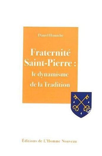 Couverture du livre « Fraternite Saint-Pierre le dynamisme de la tradition » de Daniel Hamiche aux éditions L'homme Nouveau