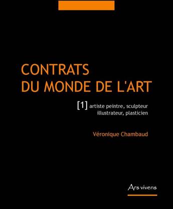 Couverture du livre « Contrats du monde de l'art t.1 ; artiste peintre, sculpteur, illustrateur, plasticien (2e édition) » de Veronique Chambaud aux éditions Ars Vivens