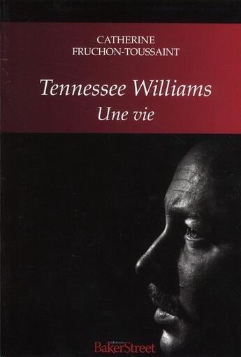 Couverture du livre « Tennessee Williams, une vie » de Catherine Fruchon-Toussaint aux éditions Baker Street
