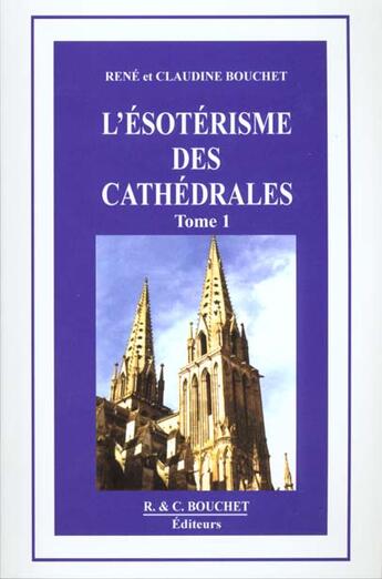 Couverture du livre « L'Esoterisme Des Cathedrales » de R Bouchet et C Bouchet aux éditions Bouchet
