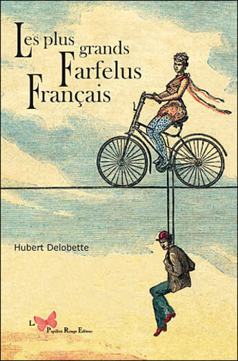 Couverture du livre « Les plus grands farfelus français » de Hubert Delobette aux éditions Papillon Rouge