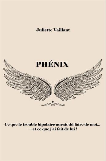 Couverture du livre « Phénix ; ce que le trouble bipolaire aurait dû faire de moi... et ce que j'ai fait de lui ! » de Juliette Vaillant aux éditions Librinova