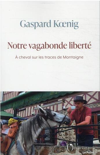 Couverture du livre « Notre vagabonde liberté : à cheval sur les traces de Montaigne » de Gaspard Koenig aux éditions L'observatoire