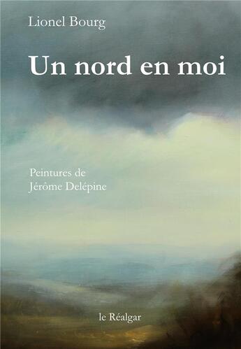 Couverture du livre « Un nord en moi » de Lionel Bourg et Jerome Delepine aux éditions Le Realgar