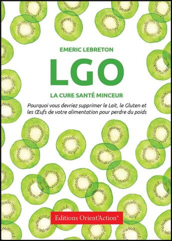 Couverture du livre « LGO : la cure santé & minceur ; pourquoi vous devriez supprimer le lait, le gluten et les oeufs de votre alimentation pour perdre du poids » de Emeric Lebreton aux éditions Orient'action