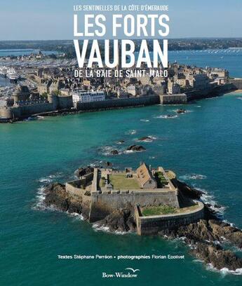 Couverture du livre « Les forts Vauban de la baie de Saint-Malo : les sentinelles de la côte d'Émeraude » de Stephane Perreon et Florian Ecolivet aux éditions Bow Window