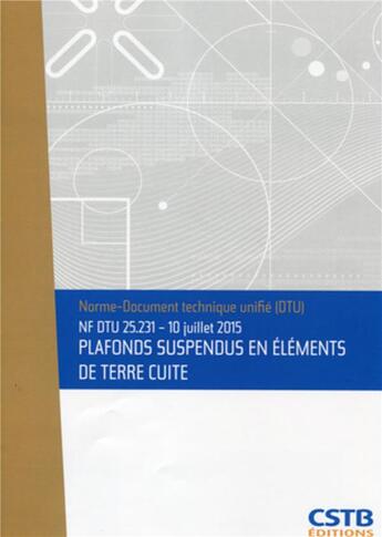 Couverture du livre « NF DTU 25.231 : 10 juillet 2015 : plafonds suspendus en éléments de terre cuite » de Collectif Cstb aux éditions Cstb