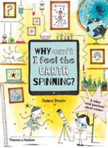 Couverture du livre « Why can t i feel the earth spinning?: and other vital questions about science » de James Doyle aux éditions Thames & Hudson