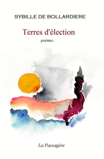 Couverture du livre « Terres d'élection poèmes » de Sybille De Bollardiere aux éditions La Passagere