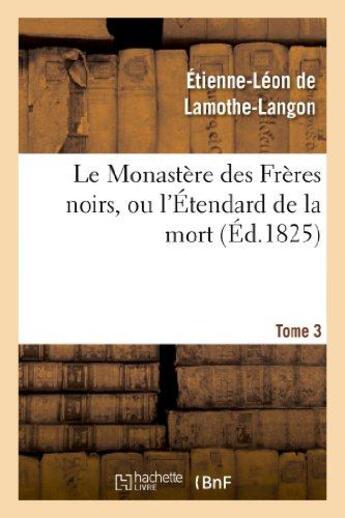 Couverture du livre « Le monastere des freres noirs, ou l'etendard de la mort. 2e edition. tome 3 » de Lamothe-Langon E-L. aux éditions Hachette Bnf