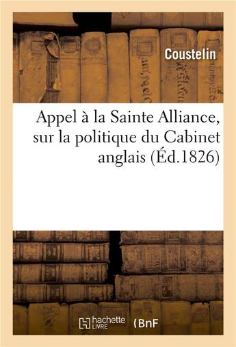 Couverture du livre « Appel à la Sainte Alliance, sur la politique du Cabinet anglais » de Coustelin aux éditions Hachette Bnf