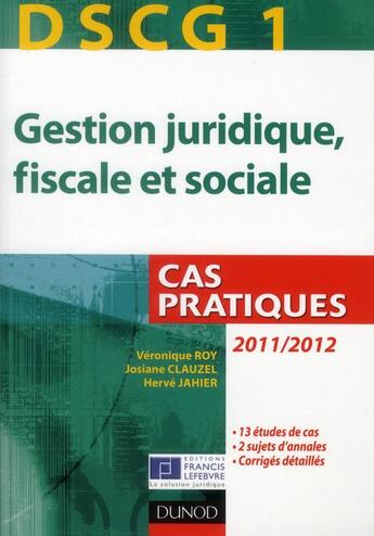 Couverture du livre « DSCG 1 ; gestion juridique, fiscale et sociale ; cas pratiques (édition 2011/2012) » de Veronique Roy et Herve Jahier et Josiane Clauzel aux éditions Dunod