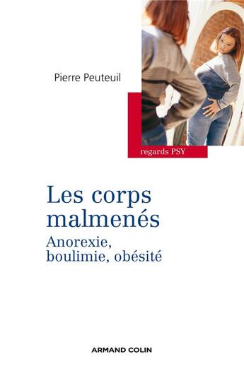 Couverture du livre « Les corps malmenés ; anorexie, boulimie, obésité » de Pierre Peuteuil aux éditions Armand Colin