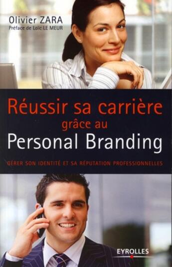 Couverture du livre « Réussir sa carrière grâce au personal branding ; gérer son identité et sa réputation professionnelles » de Olivier Zara aux éditions Organisation