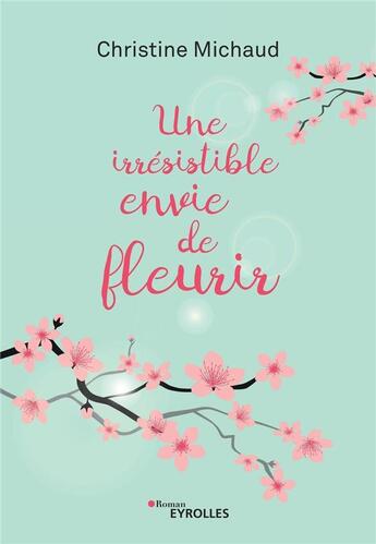 Couverture du livre « Une irrésistible envie de fleurir » de Christine Michaud aux éditions Eyrolles