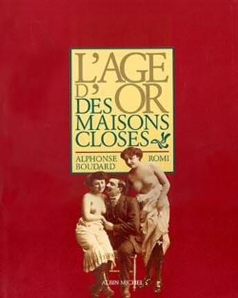 Couverture du livre « L'âge d'or des maisons closes » de Romi et Alphonse Boudard aux éditions Albin Michel