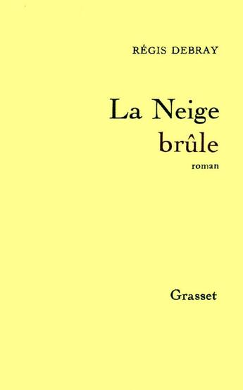 Couverture du livre « La neige brûle » de Regis Debray aux éditions Grasset