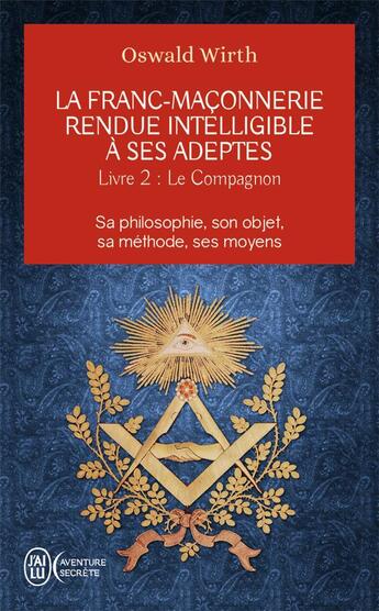 Couverture du livre « La franc-maçonnerie rendue intelligible à ses adeptes Tome 2 : le campagnon, sa philosophie, son objet, sa méthode, ses moyens » de Oswald Wirth aux éditions J'ai Lu