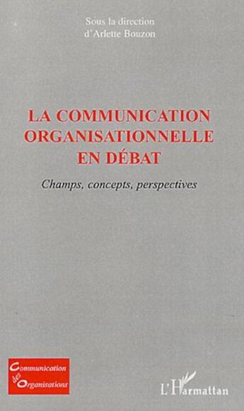 Couverture du livre « La communication organisationnelle en débat ; champs, concepts, perspectives » de Arlette Bouzon aux éditions L'harmattan