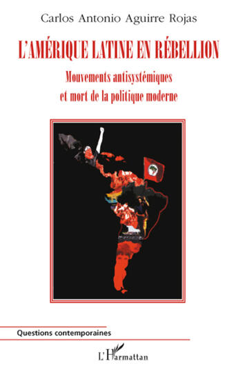 Couverture du livre « L'Amérique latine en rébellion ; mouvements antisystémiques et mort de la politique moderne » de Carlos Antonio Aguirre Rojas aux éditions L'harmattan