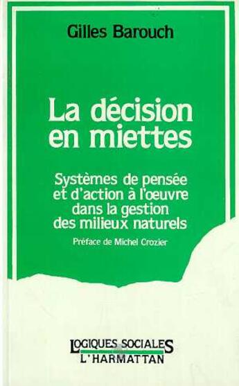 Couverture du livre « La decision en miettes, systeme de pensee et d'action a l'oeuvre dans les milieux naturels » de Barouch Michel aux éditions Editions L'harmattan