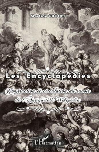 Couverture du livre « Les encyclopédies ; construction et circulation du savoir de l'antiquité à Wikipédia » de Martine Groult aux éditions L'harmattan