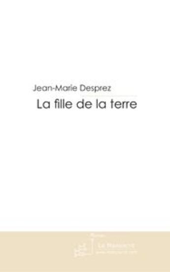 Couverture du livre « La fille de la terre » de Desprez-J-M aux éditions Le Manuscrit