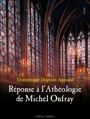 Couverture du livre « Réponse à l'athéologie de Michel Onfray » de Dominique Dupont-Armant aux éditions Amalthee