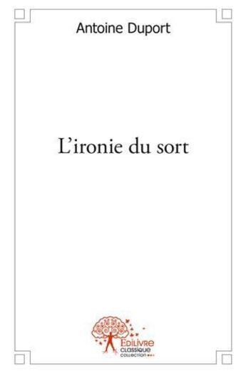 Couverture du livre « L'ironie du sort » de Antoine Duport aux éditions Edilivre