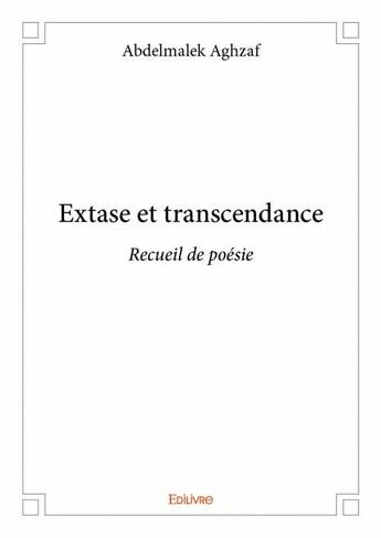 Couverture du livre « Extase et transcendance ; recueil de poésie » de Abdelmalek Aghzaf aux éditions Edilivre