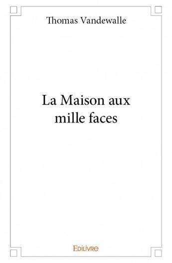 Couverture du livre « La maison aux mille faces » de Thomas Vandewalle aux éditions Edilivre