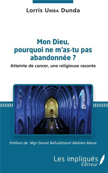 Couverture du livre « Mon Dieu pourquoi ne m'as tu pas abandonnée ? atteinte de cancer, une religieuse raconte » de Umba Dunda Lorris aux éditions Les Impliques