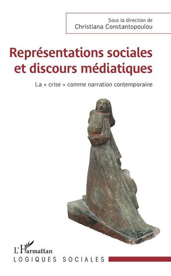 Couverture du livre « Représentations sociales et discours médiatiques : La crise comme narration contemporaine » de Christiana Constantopoulou aux éditions L'harmattan