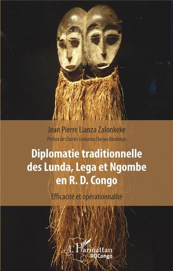 Couverture du livre « Diplomatie traditionnelle des Lunda, lega et ngombe en R. D. Congo : efficacité et opérationnalité » de Jean-Pierre Lianza Zalonkeke aux éditions L'harmattan