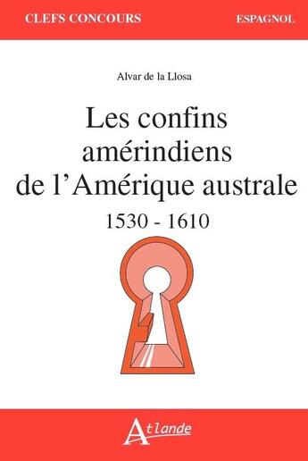 Couverture du livre « Les confins amérindiens de l'Amérique australe ; 1530-1559 » de  aux éditions Atlande Editions