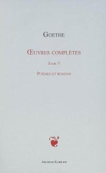 Couverture du livre « Oeuvres complètes t.5 ; poèmes et romans » de Johann Wolfgang Von Goethe aux éditions Kareline