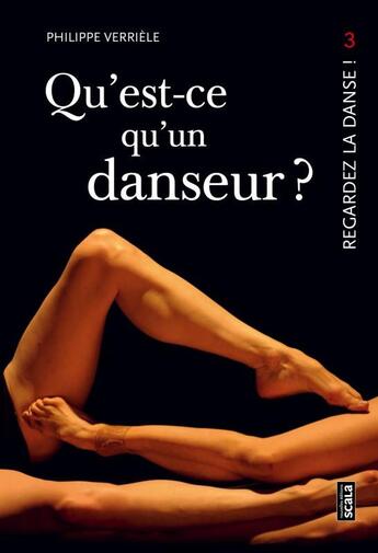 Couverture du livre « Regardez la danse Tome 3 ; qu'est-ce qu'un danseur ? » de Philippe Verriele aux éditions Scala