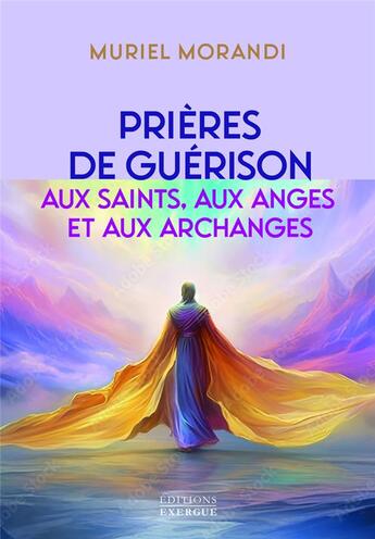 Couverture du livre « Prières de guérison aux saints, aux anges et aux archanges » de Morandi Muriel aux éditions Exergue