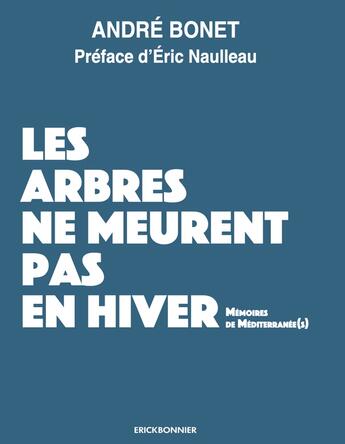 Couverture du livre « Les arbres ne meurent pas en hivers : mémoires de méditerranée(s) » de Andre Bonet aux éditions Erick Bonnier