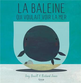 Couverture du livre « La baleine qui voulait voir la mer » de Richard Jones et Troy Howell aux éditions Kimane