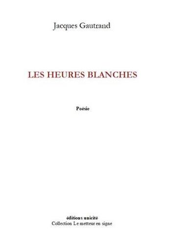 Couverture du livre « Les heures blanches » de Jacques Gautrand aux éditions Unicite