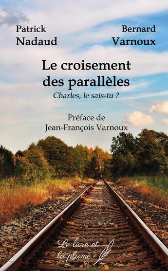 Couverture du livre « Le croisement des parallèles : Charles le sais-tu ? » de Bernard Varnoux et Patrick Nadaud aux éditions Le Livre Et La Plume