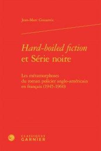 Couverture du livre « Hard-boiled fiction et serie noire - les metamorphoses du roman policier anglo-a - les metamorphoses » de Jean-Marc Gouanvic aux éditions Classiques Garnier